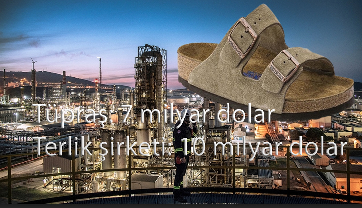 Terlik Fabrikası mı değerli Tüpraş mı? Birkenstock 10 milyar Tüpraş 7 milyar dolar!