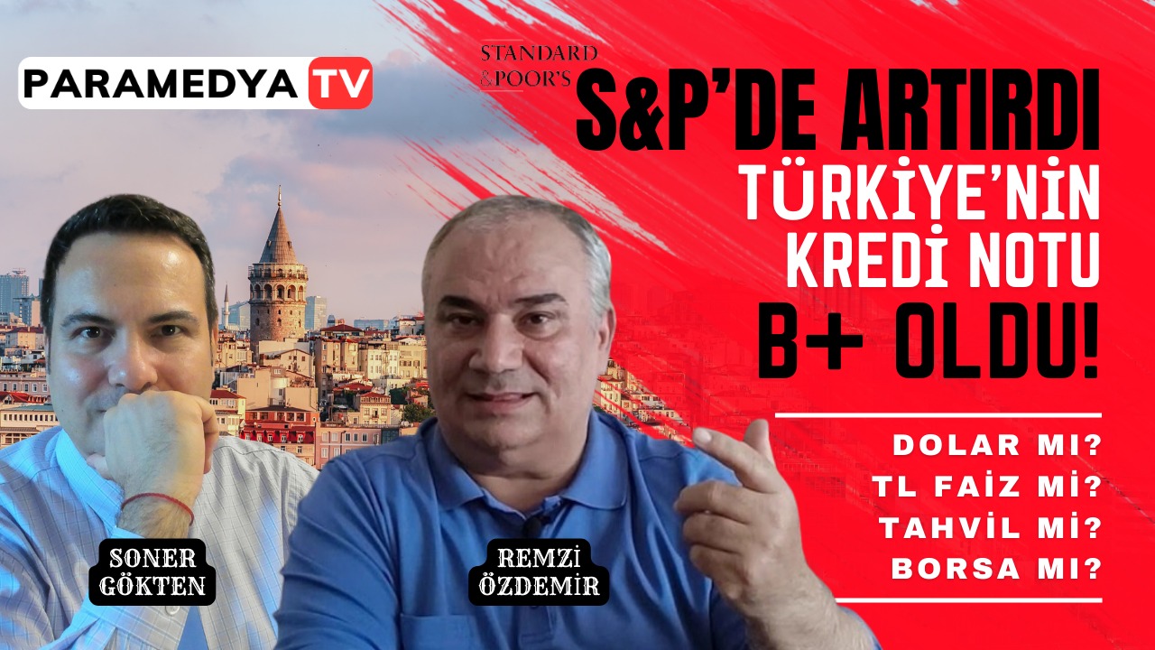 S&P Türkiye’nin Kredi Notunu Artırdı! Dolar mı, Tahvil mi, Borsa mı?